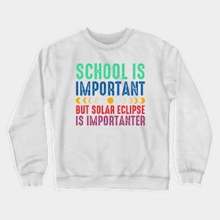 School Is Important But Solar Eclipse Is Importanter Crewneck Sweatshirt